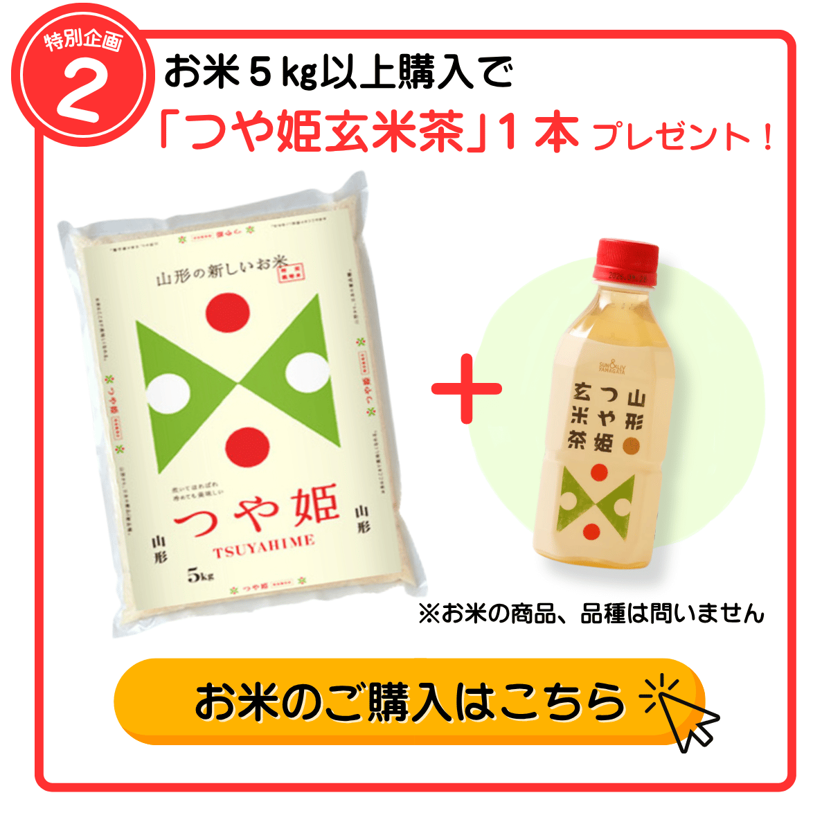 特別企画2 お米５kg以上購入で「つや姫玄米茶」１本プレゼント！ ※お米の商品、品種は問いません お米のご購入はこちら