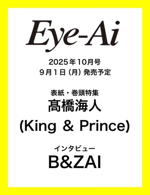 Eye-Ai 2025年10月合併号 9/1発売【表紙・巻頭特集　高橋海人(King ＆ Prince)】 