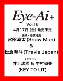 Eye-Ai＋Vol.16 表紙＆カラー巻頭特集【宮舘涼太(Snow Man)&松倉海斗(Travis Japan)】4/17発売　Eye-Aiオリジナルロゴステッカー付