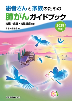 患者さんと家族のための肺がんガイドブック 2025年版 胸膜中皮腫・胸腺腫瘍含む**金原出版/日本肺癌学会/9784307205030**