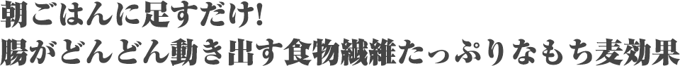 朝ごはんに足すだけ! 腸がどんどん動き出す食物繊維たっぷりなもち麦効果
