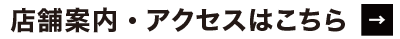 店舗案内・アクセスはこちら