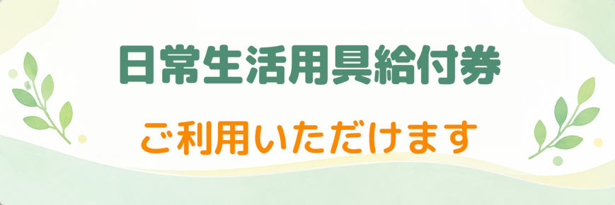 日常生活用具給付券をご利用いただけます