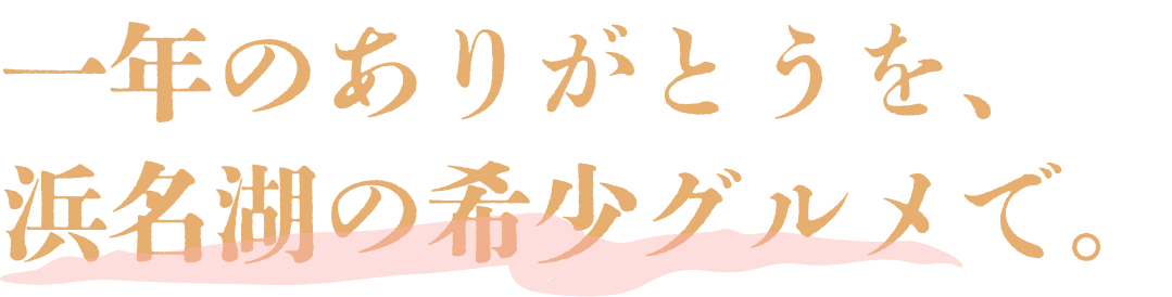一年のありがとうを、浜名湖の希少グルメで。