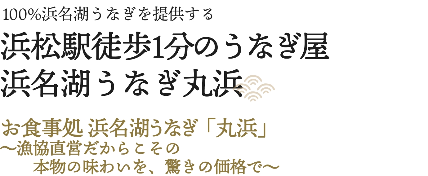 100%浜名湖うなぎを提供する、浜松駅徒歩1分のうなぎ屋、浜名湖うなぎ丸浜(まるはま)。お食事処 浜名湖うなぎ「丸浜(まるはま)」~漁協直営だからこその、本物の味わいを、驚きの価格で~