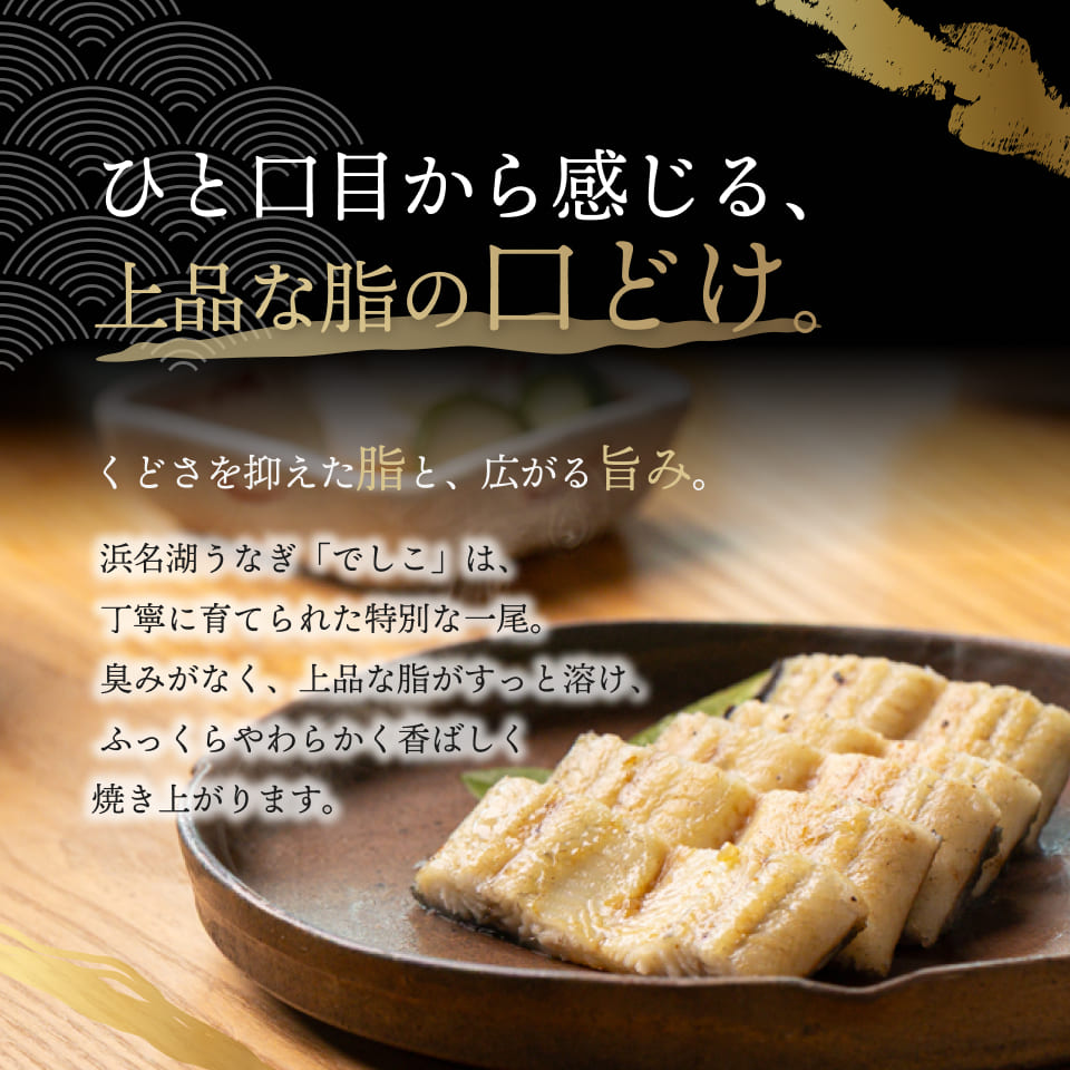 ひと口目から感じる、上品な脂の口どけ。くどさを抑えた脂と、広がる旨み。浜名湖うなぎ「でしこ」は、丁寧に育てられた特別な一尾。臭みがなく、上品な脂がすっと溶け、ふっくらやわらかく香ばしく焼き上がります。