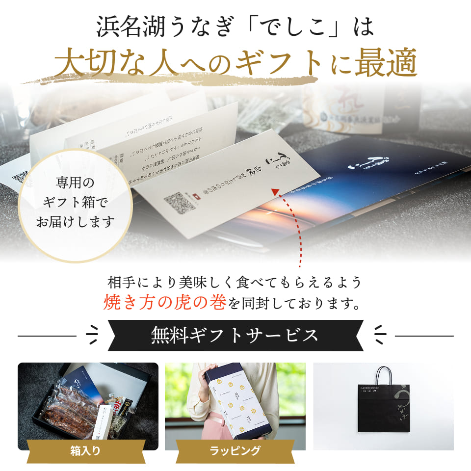 浜名湖うなぎ「でしこ」は大切な人へのギフトに最適。専用のギフト箱でお届けします。相手により美味しく食べてもらえるよう焼き方の虎の巻を同封しております。無料ギフトサービス：箱入り、ラッピング、持参袋。