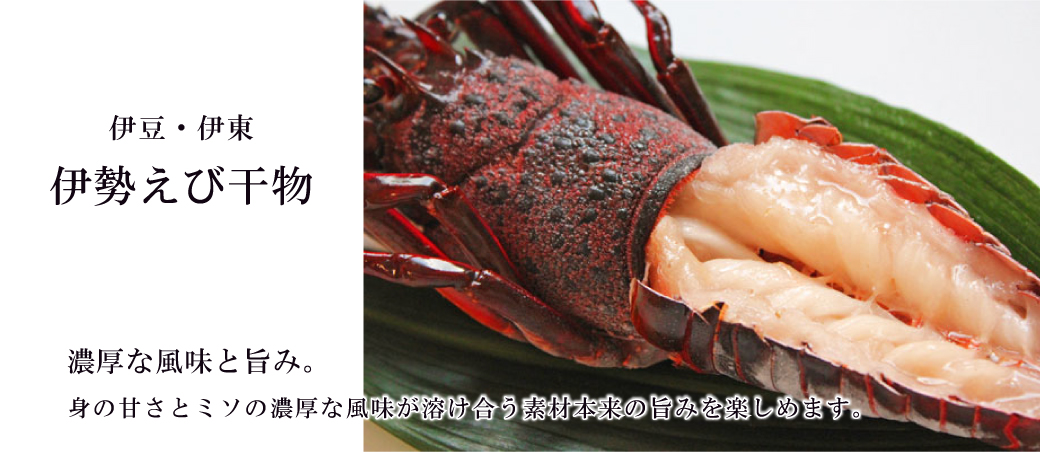伊勢えびの干物、濃厚な風味と旨み。身の甘さとミソの濃厚な風味が溶け合う素材本来の旨みを楽しめます。