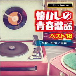 J-Music Premium 懐かしの青春歌謡ベスト18 高校三年生/星娘
