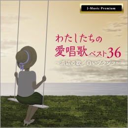 わたしたちの愛唱歌ベスト36~浜辺の歌/白いブランコ~