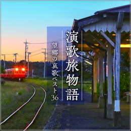 演歌旅物語 望郷の哀歌ベスト36