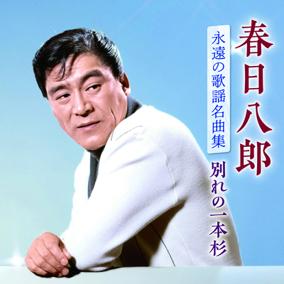 春日八郎/永遠の歌謡名曲集~別れの一本杉~