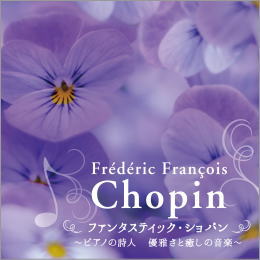 ファンタスティック・ショパン~ピアノの詩人 優雅さと癒しの音楽~