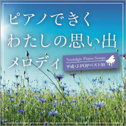 ピアノできく わたしの思い出メロディ~平成・J-POPベスト30