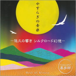 やすらぎの音楽 ー悠久の響き シルクロード幻想ーベスト・オブ・喜多郎