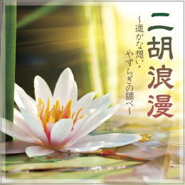 二胡浪漫 ~遥かな想い・やすらぎの調べ~