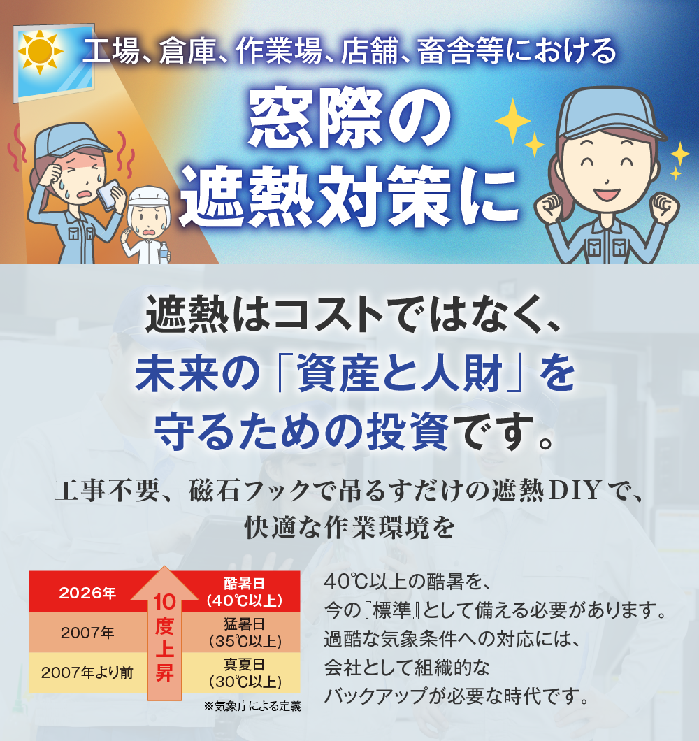工場、倉庫、作業場、店舗、畜舎等における窓際の遮熱対策に。遮熱はコストではなく、未来の「資産と人財」を守るための投資です。工事不要、磁石フックで吊るすだけの遮熱DIYで、快適な作業環境を
