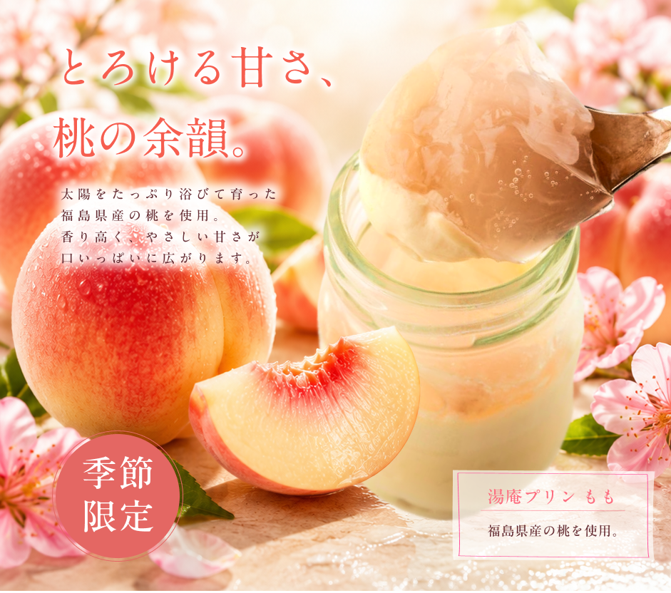 湯庵プリン もも｜とろける甘さ、桃の余韻。太陽をたっぷり浴びて育った福島県産の桃を使用したフルーティーなプリン。